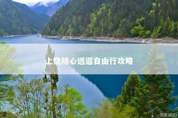 上饶随心远逛自由行攻略