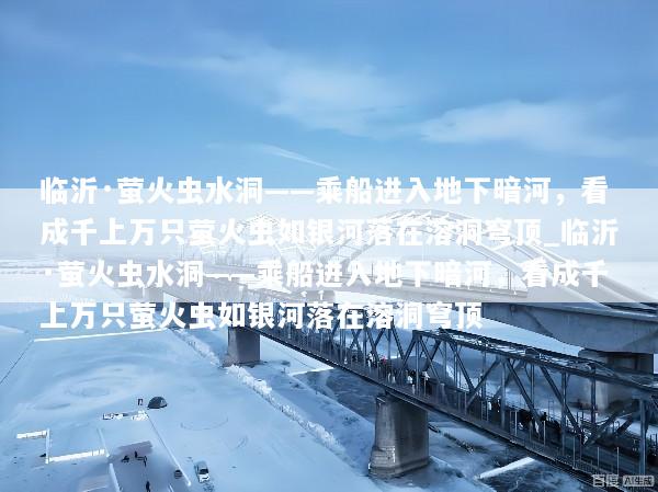 临沂·萤火虫水洞——乘船进入地下暗河，看成千上万只萤火虫如银河落在溶洞穹顶_临沂·萤火虫水洞——乘船进入地下暗河，看成千上万只萤火虫如银河落在溶洞穹顶