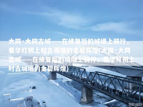 大同·大同古城——在修复后的城墙上骑行，看华灯初上时古城墙的金碧辉煌(大同·大同古城——在修复后的城墙上骑行，看华灯初上时古城墙的金碧辉煌)