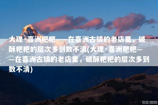 大理·喜洲粑粑——在喜洲古镇的老店里，破酥粑粑的层次多到数不清(大理·喜洲粑粑——在喜洲古镇的老店里，破酥粑粑的层次多到数不清)