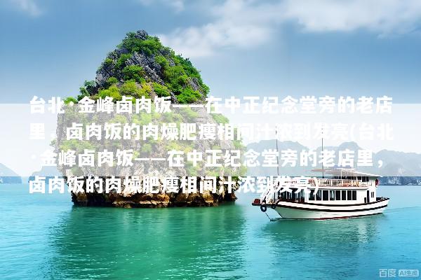台北·金峰卤肉饭——在中正纪念堂旁的老店里，卤肉饭的肉燥肥瘦相间汁浓到发亮(台北·金峰卤肉饭——在中正纪念堂旁的老店里，卤肉饭的肉燥肥瘦相间汁浓到发亮)