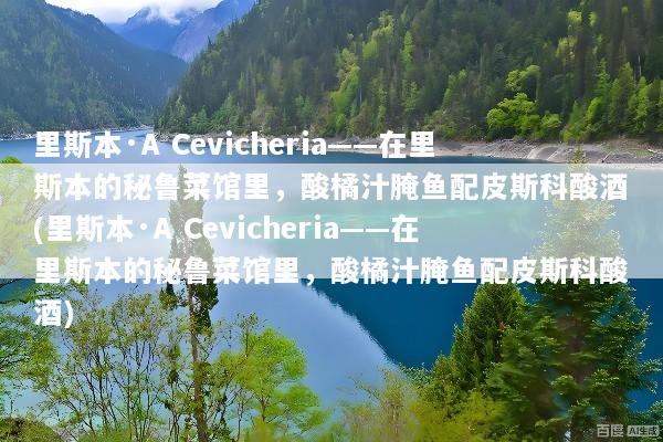 里斯本·A Cevicheria——在里斯本的秘鲁菜馆里，酸橘汁腌鱼配皮斯科酸酒(里斯本·A Cevicheria——在里斯本的秘鲁菜馆里，酸橘汁腌鱼配皮斯科酸酒)