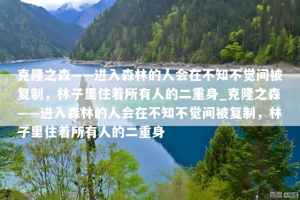 克隆之森——进入森林的人会在不知不觉间被复制，林子里住着所有人的二重身_克隆之森——进入森林的人会在不知不觉间被复制，林子里住着所有人的二重身